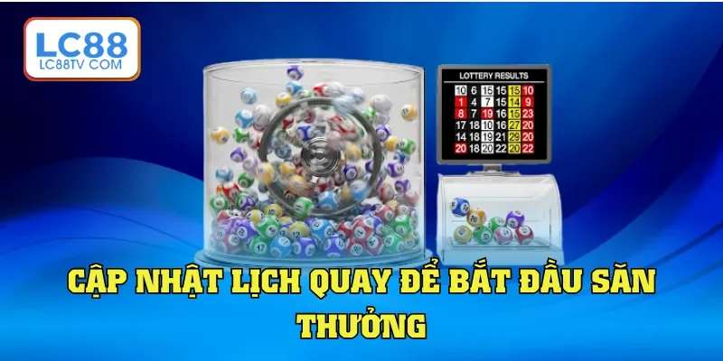 Cập nhật lịch quay để bắt đầu săn thưởng
