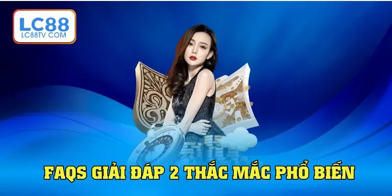 FAQs giải đáp 2 thắc mắc phổ biến