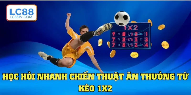 Học hỏi nhanh chiến thuật ăn thưởng từ kèo 1x2