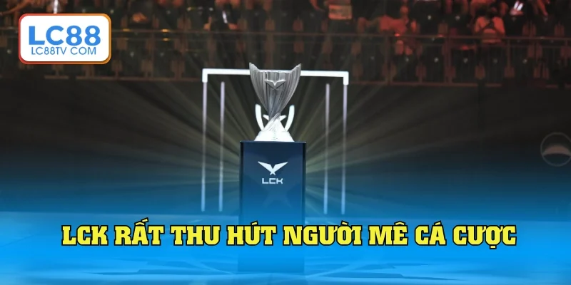 LCK điểm đến tuyệt vời cho người mê cá cược