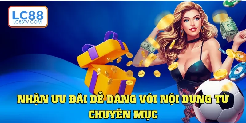 Nhận ưu đãi dễ dàng với nội dung từ chuyên mục