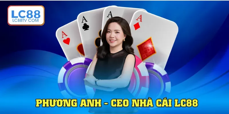 Phương Anh - CEO nhà cái LC88