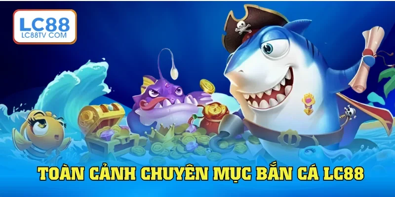 Tìm hiểu chung sảnh bắn cá LC88