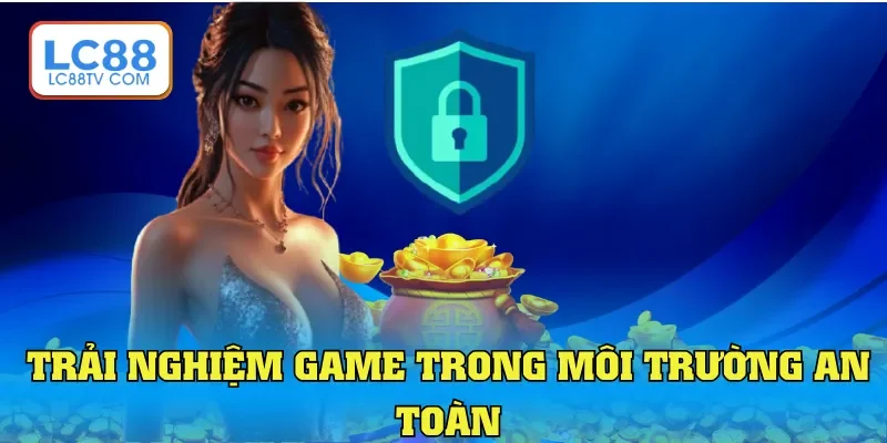 Trải nghiệm game trong môi trường an toàn